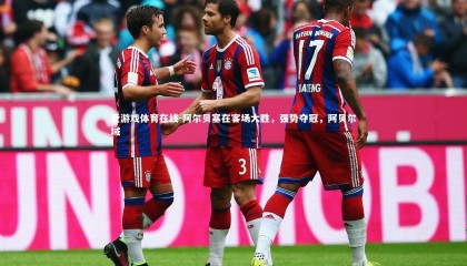 爱游戏体育在线-阿尔贝塞在客场大胜，强势夺冠，阿贝尔域